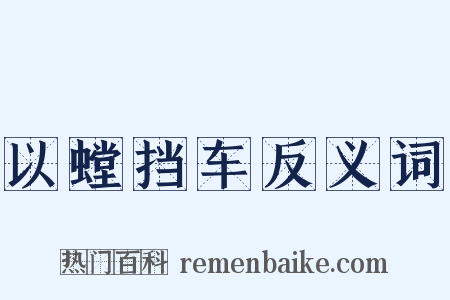 以螳挡车反义词是什么意思的图片